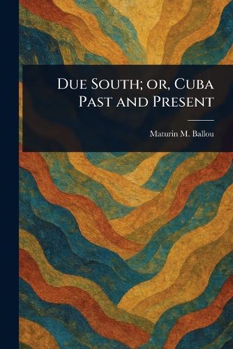 Due South; or, Cuba Past and Present