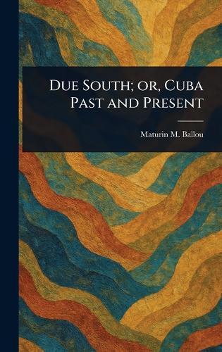 Due South; or, Cuba Past and Present