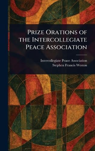 Prize Orations of the Intercollegiate Peace Association