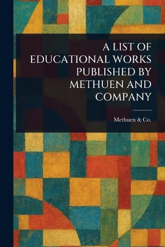 A List of Educational Works Published by Methuen and Company