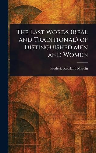 The Last Words (Real and Traditional) of Distinguished Men and Women