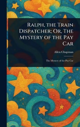 Ralph, the Train Dispatcher; Or, The Mystery of the Pay Car
