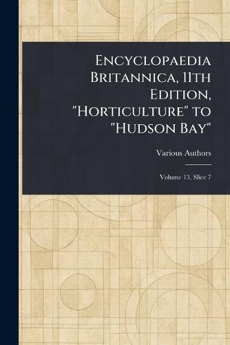 Encyclopaedia Britannica, 11th Edition, ""Horticulture"" to ""Hudson Bay""