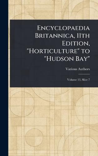 Encyclopaedia Britannica, 11th Edition, ""Horticulture"" to ""Hudson Bay""