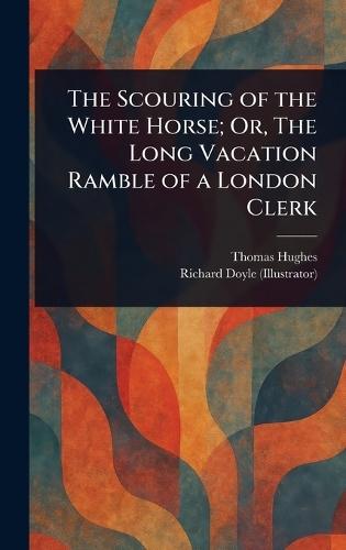 The Scouring of the White Horse; Or, The Long Vacation Ramble of a London Clerk