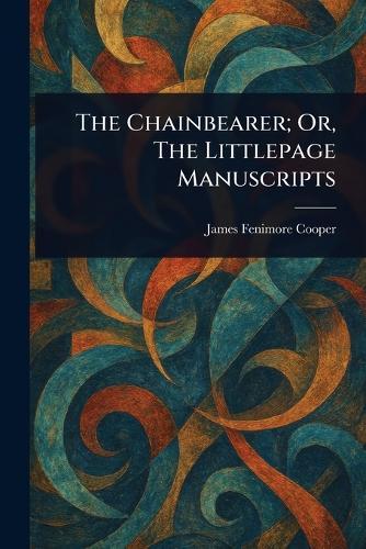 The Chainbearer; Or, The Littlepage Manuscripts