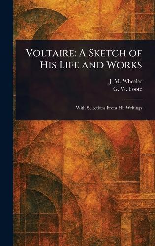 Voltaire: A Sketch of His Life and Works