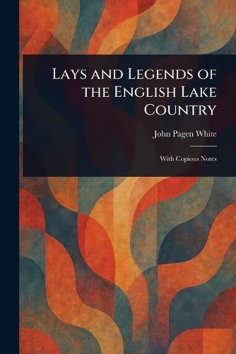 Lays and Legends of the English Lake Country