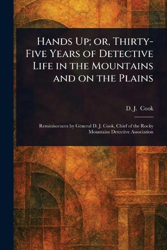 Hands Up; or, Thirty-Five Years of Detective Life in the Mountains and on the Plains