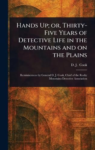 Hands Up; or, Thirty-Five Years of Detective Life in the Mountains and on the Plains