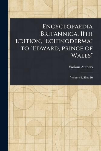 Encyclopaedia Britannica, 11th Edition, ""Echinoderma"" to ""Edward, Prince of Wales""