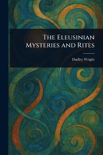 The Eleusinian Mysteries and Rites