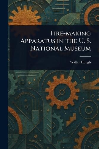 Fire-making Apparatus in the U. S. National Museum