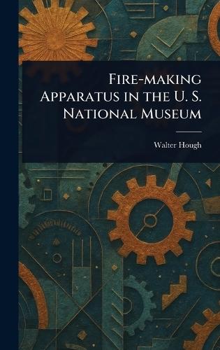 Fire-making Apparatus in the U. S. National Museum
