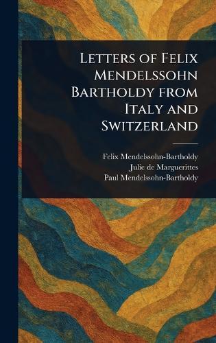 Letters of Felix Mendelssohn Bartholdy From Italy and Switzerland