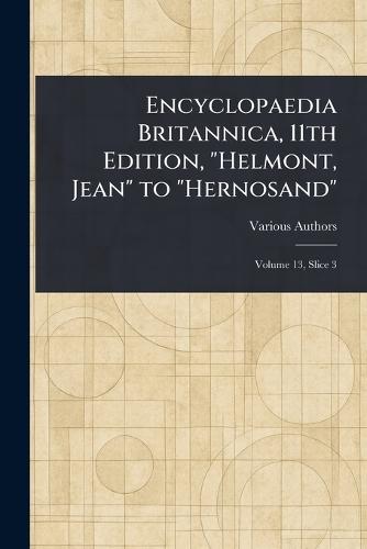 Encyclopaedia Britannica, 11th Edition, ""Helmont, Jean"" to ""Hernosand""