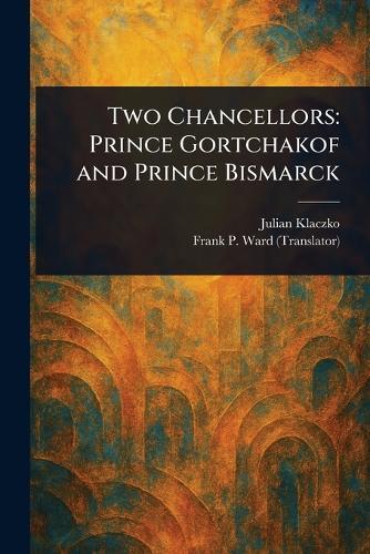 Two Chancellors: Prince Gortchakof and Prince Bismarck