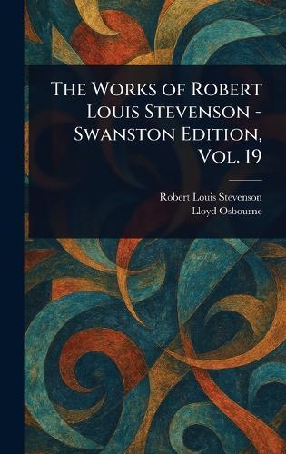 The Works of Robert Louis Stevenson - Swanston Edition, Vol. 19