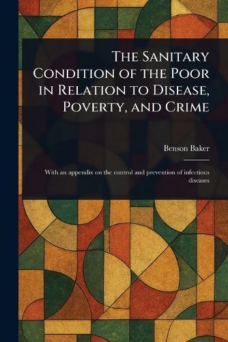 The Sanitary Condition of the Poor in Relation to Disease, Poverty, and Crime