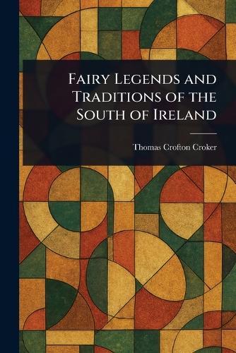 Fairy Legends and Traditions of the South of Ireland