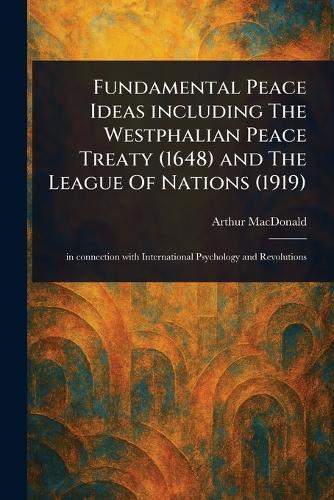 Fundamental Peace Ideas Including The Westphalian Peace Treaty (1648) and The League Of Nations (1919)
