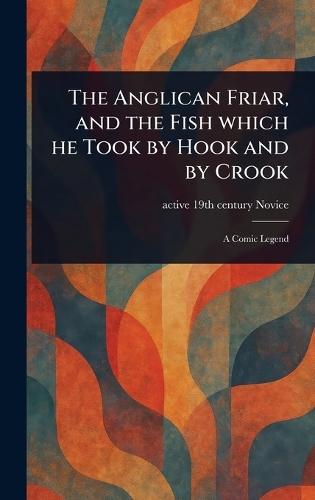 The Anglican Friar, and the Fish Which He Took by Hook and by Crook