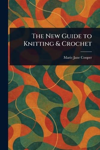 The New Guide to Knitting & Crochet