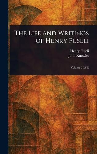 The Life and Writings of Henry Fuseli