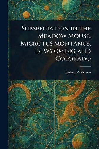 Subspeciation in the Meadow Mouse, Microtus Montanus, in Wyoming and Colorado