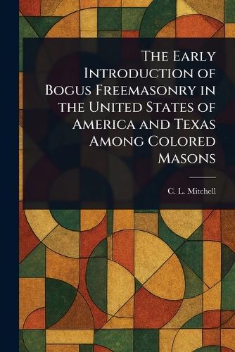 The Early Introduction of Bogus Freemasonry in the United States of America and Texas Among Colored Masons