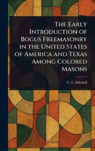 The Early Introduction of Bogus Freemasonry in the United States of America and Texas Among Colored Masons
