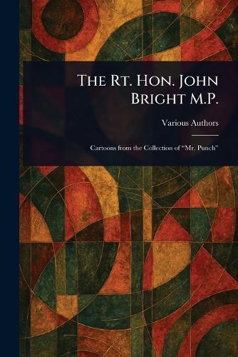 The Rt. Hon. John Bright M.P.