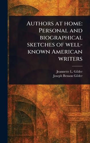 Authors at Home: Personal and Biographical Sketches of Well-known American Writers