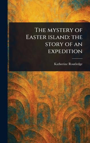 The Mystery of Easter Island: the Story of an Expedition