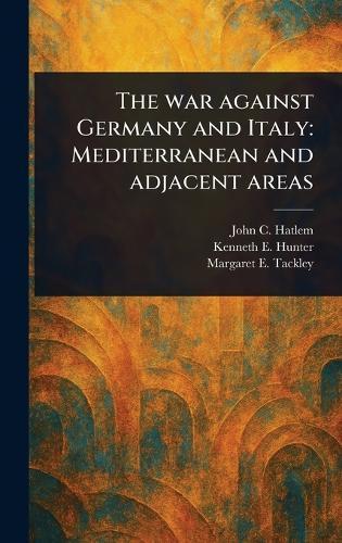 The War Against Germany and Italy: Mediterranean and Adjacent Areas