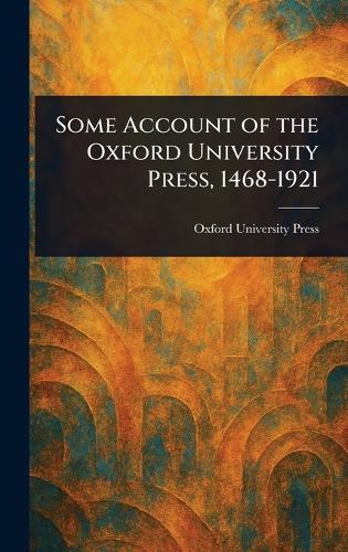 Some Account of the Oxford University Press, 1468-1921
