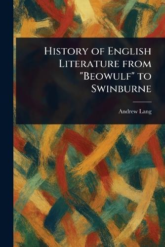 History of English Literature From ""Beowulf"" to Swinburne