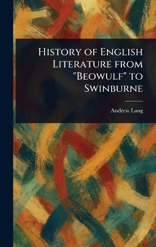 History of English Literature From ""Beowulf"" to Swinburne