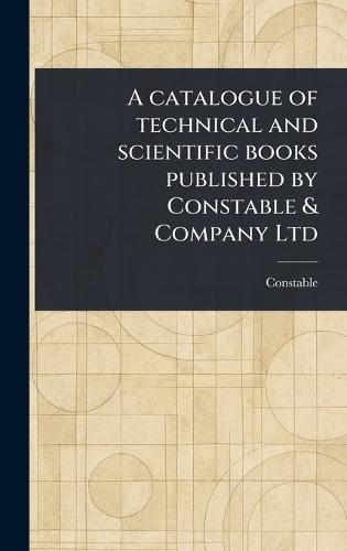 A Catalogue of Technical and Scientific Books Published by Constable & Company Ltd