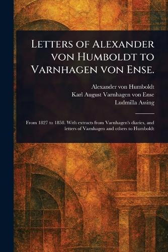 Letters of Alexander Von Humboldt to Varnhagen Von Ense.