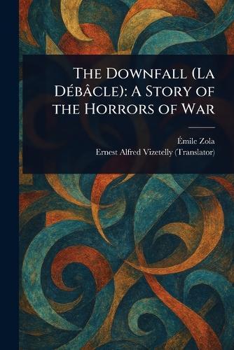The Downfall (La Débâcle): A Story of the Horrors of War