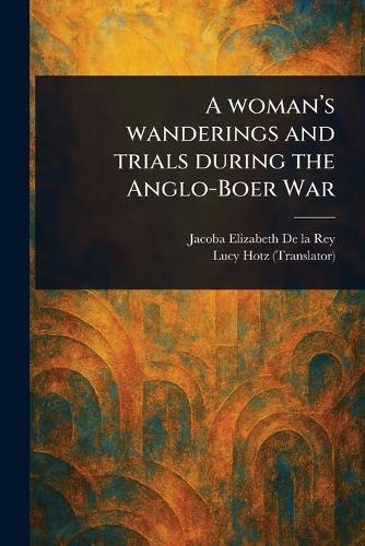 A Woman's Wanderings and Trials During the Anglo-Boer War
