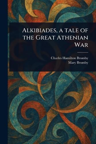 Alkibiades, a Tale of the Great Athenian War