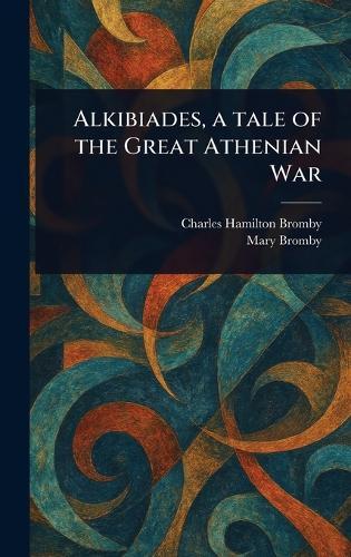 Alkibiades, a Tale of the Great Athenian War