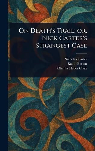 On Death's Trail; or, Nick Carter's Strangest Case