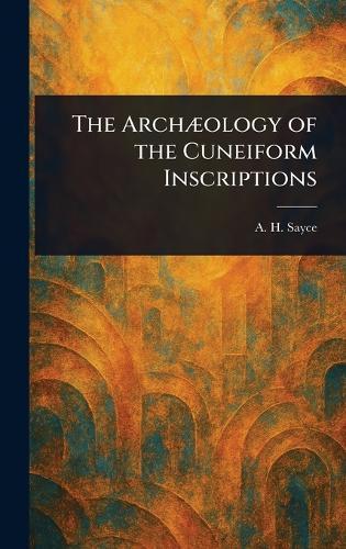 The Archæology of the Cuneiform Inscriptions