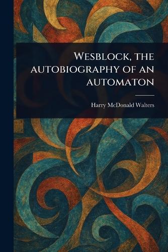 Wesblock, the Autobiography of an Automaton