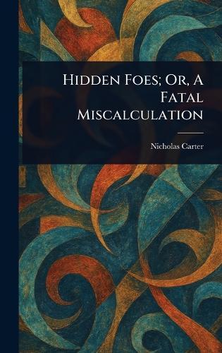 Hidden Foes; Or, A Fatal Miscalculation