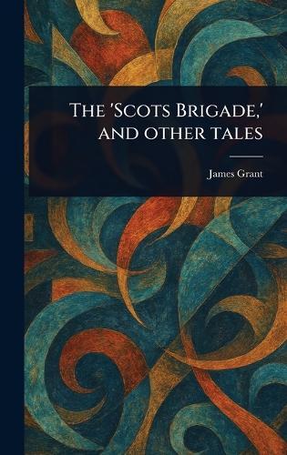 The 'Scots Brigade, ' and Other Tales