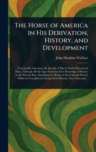 The Horse of America in His Derivation, History, and Development